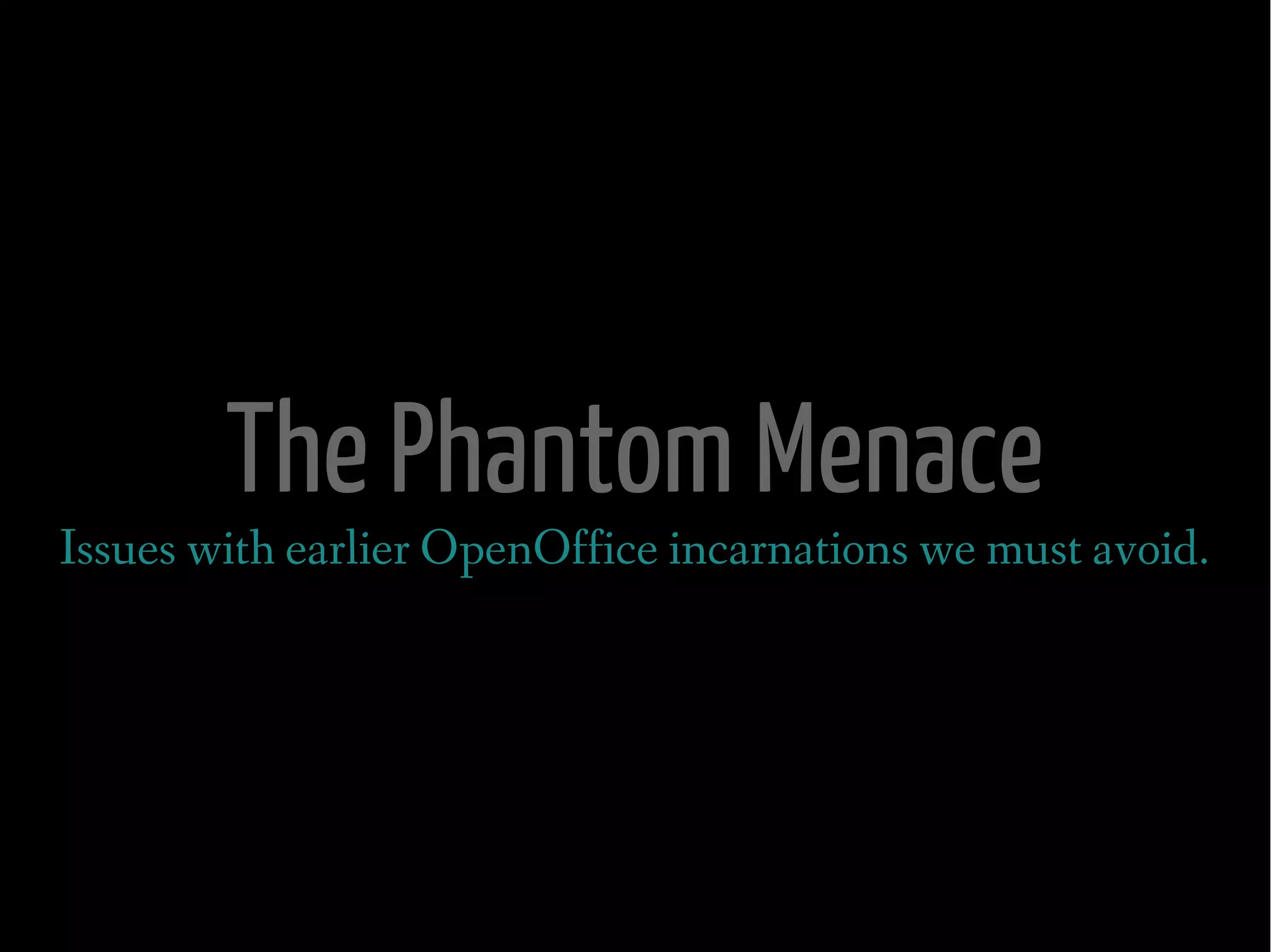 The Phantom Menace
Issues with earlier OpenOffice incarnations we must avoid.
 