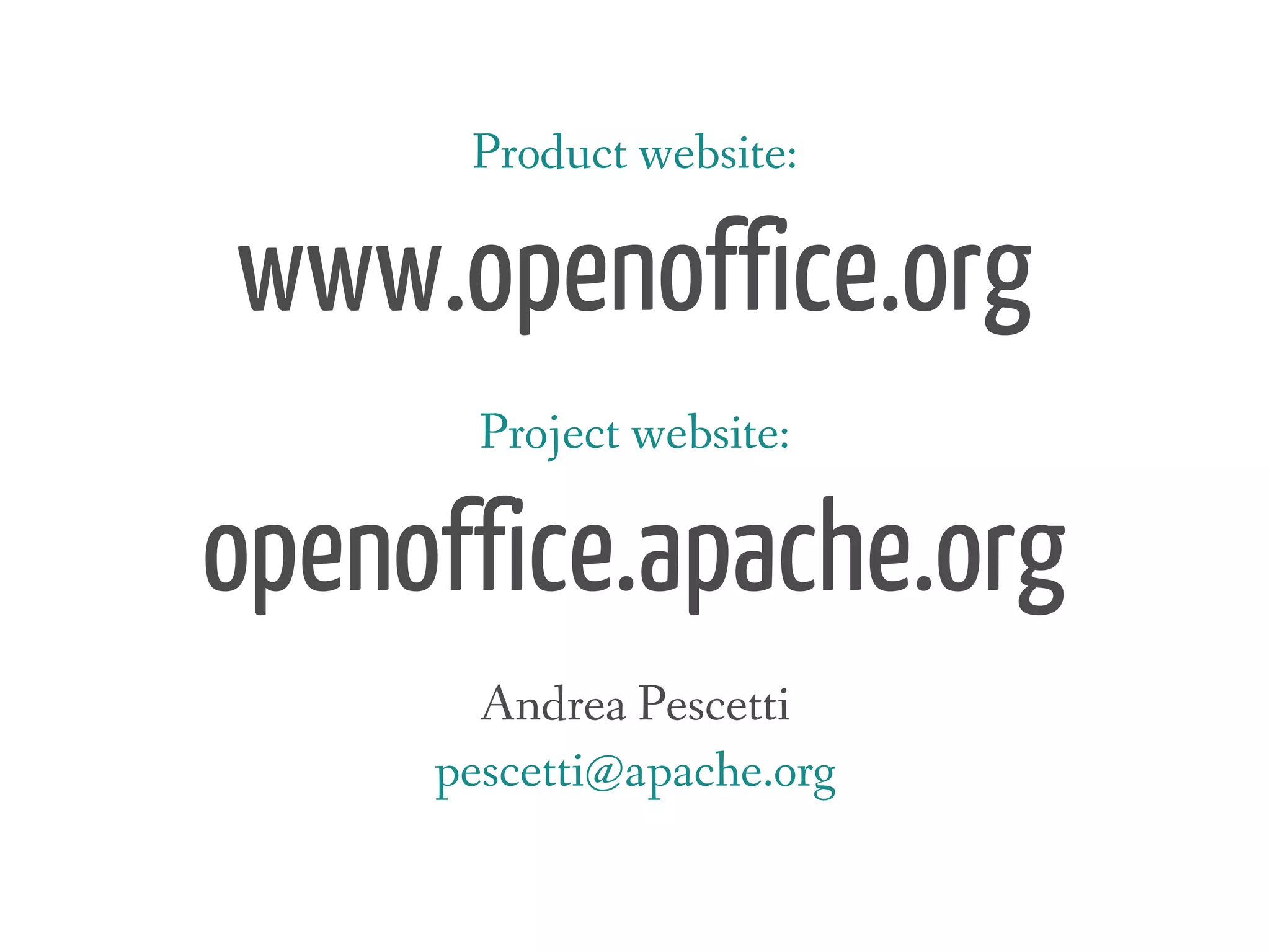 Product website:

www.openoffice.org
       Project website:

openoffice.apache.org
       Andrea Pescetti
     pescetti@apache.org
 