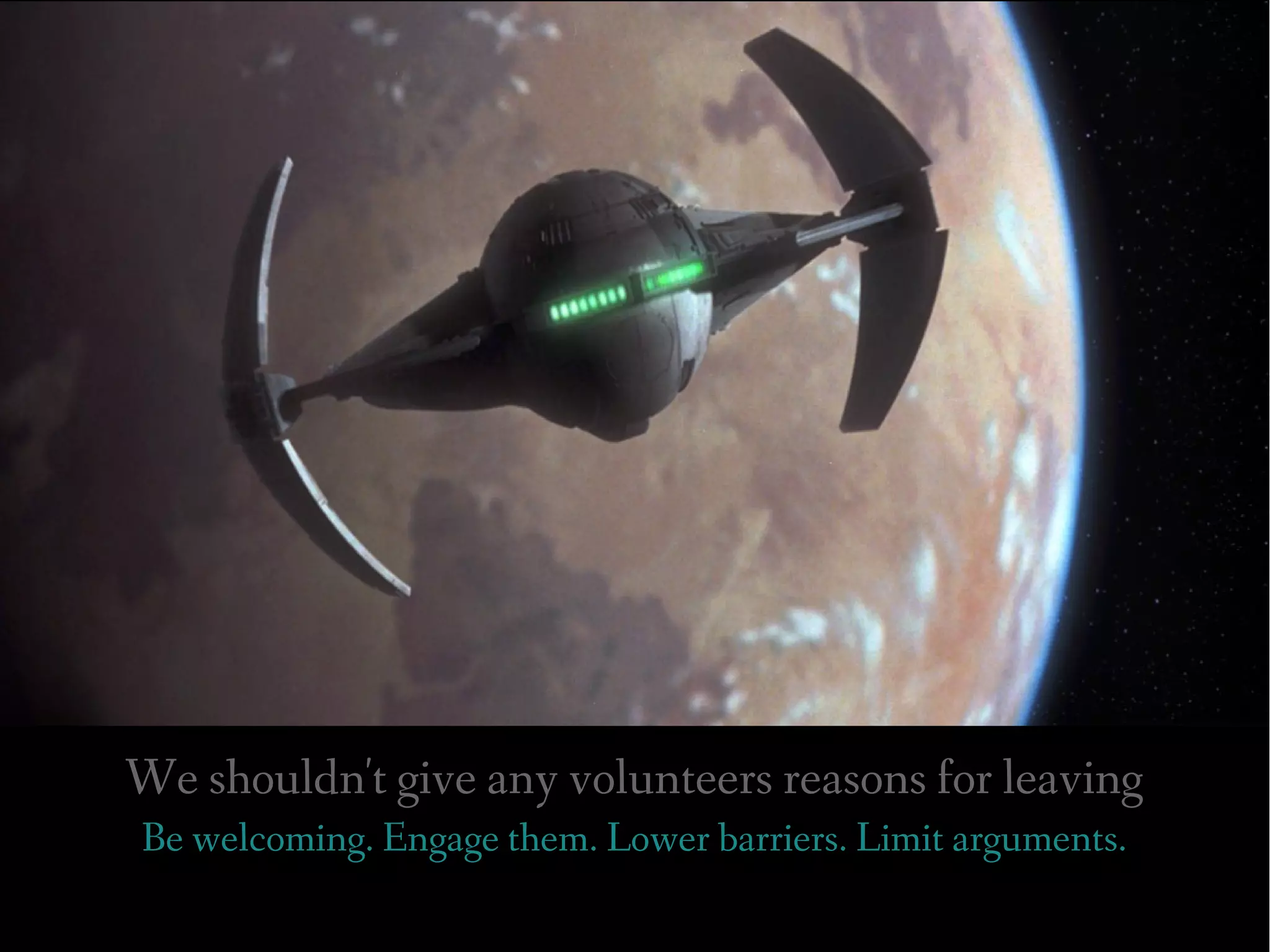 We shouldn't give any volunteers reasons for leaving
Be welcoming. Engage them. Lower barriers. Limit arguments.
 