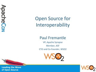 Open Source for Interoperability Paul Fremantle VP, Apache Synapse Member, ASF CTO and Co-Founder, WSO2 