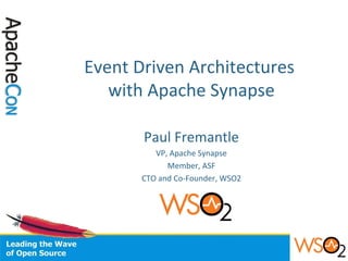 Event Driven Architectures  with Apache Synapse Paul Fremantle VP, Apache Synapse Member, ASF CTO and Co-Founder, WSO2 