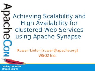 Achieving Scalability and
   High Availability for
 clustered Web Services
 using Apache Synapse

 Ruwan Linton [ruwan@apache.org]
            WSO2 Inc.
 