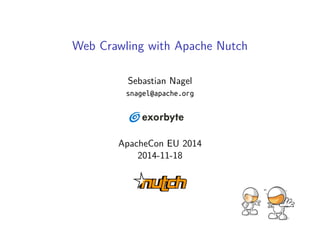 Web Crawling with Apache Nutch 
Sebastian Nagel 
snagel@apache.org 
ApacheCon EU 2014 
2014-11-18 
 