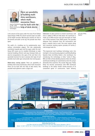 Industry analysis II PEB
April 2016 19A C E UPDATEARCHITECTURE CONSTRUCTION ENGINEERING
There are possibility
of building multi
story warehouses,
where multi
mezzanine floors
can be built with the
help of deck sheets.
Jayanta Chakraborty,
Sr. GM - SCM,
Phenix Construction
Technologies
is the amount of free space under the cover. If one follows
typical shape of PEB, the column sections taper out wider
as the height increases. Meaning the columns are slim at
the bottom and wider at the top. This provide more floor
space.
The width of a building can be predominantly more
without intermediate support. This also substantially
contributes towards open and free space under the roof.
Heavy EOT cranes can be installed effortlessly to make
material handling efficient and easy. Conveyor belts can
also be incorporated at the apex of the roof that is for
pyramidal structure for ease in process. Arch type of roof
provides much wider span and provide clear storing space.
Multi-storey storing system: There are possibility of
building multi-storey warehouses, where multi mezzanine
floors can be built with the help of deck sheets. This
provides multi-platform under a single roof.
Cold store: To add a solution to modern warehouse, cold
store is added in PEB arm fold where the warehouse is
made out of PEB structure and roof and walls are made
out of Poly Urethane Foam (PUF) panels. This provides
adequate heat insulation from the environment and
gives a majestic look as well. This outer system along
with mezzanine decking system provides all facility a
cold storage looks for.
“Pre-engineered steel buildings technology came into
limelight in the warehousing segment and Kirby Building
Systems India Ltd (Kirby India) is the torchbearer for
introducing this technology in India,” states D Raju,
MD and CEO at Kirby Building Systems India Ltd. Kirby’s
warehouses buildings are customised to meet the unique
demands of the customers. “As a result,” Raju says, “Today
Kirby has become synonymous with PEB warehouse
buildings in the Indian market mainly because of its
unmatched speed of construction, faster delivery,
IOT infra, Gahej,
Gujarat
 