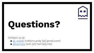 Questions?
Contact us at:
▪ @_wald0 (robbins.andy [at] gmail.com)
▪ @harmj0y (will [at] harmj0y.net)
 