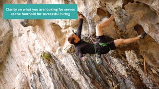 Clarity on what you are looking for serves
as the foothold for successful hiring
Image source: www.vimbly.com
 