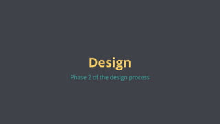 Design
Phase 2 of the design process
 