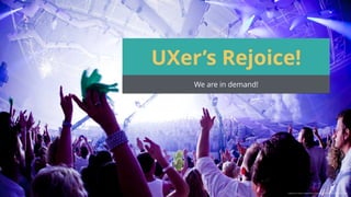 UXer’s Rejoice!
We are in demand!
Image source: https://nicolaslehoucq.wordpress.com/2012/02/27/sensation-blackwhite/
 