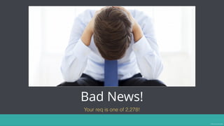 Bad News!
Your req is one of 2,278!
Image source: Getty Images
 