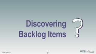 © 2016 ripplerock
Discovering
Backlog Items
11
 