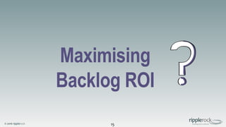 © 2016 ripplerock
Maximising
Backlog ROI
15
 