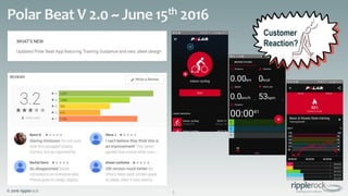 © 2016 ripplerock
Polar Beat V 2.0 ~ June 15th 2016
3
Customer
Reaction?
 