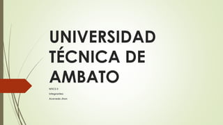UNIVERSIDAD
TÉCNICA DE
AMBATONTICS II
Integrantes:
Acevedo Jhon
 