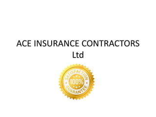 ACE INSURANCE CONTRACTORS
Ltd
 