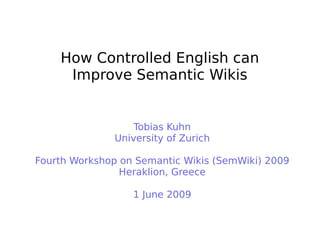 How Controlled English can
Improve Semantic Wikis
Tobias Kuhn
University of Zurich
Fourth Workshop on Semantic Wikis (SemWiki) 2009
Heraklion, Greece
1 June 2009
 
