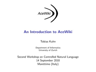 An Introduction to AceWiki
Tobias Kuhn
Department of Informatics
University of Zurich
Second Workshop on Controlled Natural Language
14 September 2010
Marettimo (Italy)
 