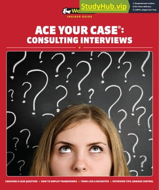 CRACKING A CASE QUESTION ★ HOW TO EMPLOY FRAMEWORKS ★ THINK LIKE A RECRUITER ★ INTERVIEW TIPS: DAMAGE CONTROL
ACE YOUR CASE®:
CONSULTING INTERVIEWS
insider guide
★
★
 