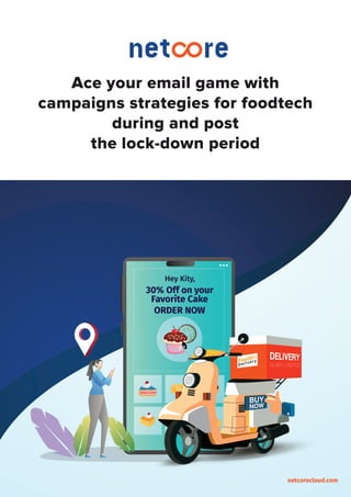 Ace your email game with
campaigns strategies for foodtech
during and post
the lock-down period
netcorecloud.com
30% Off on your
Favorite Cake
ORDER NOW
Hey Kity,
 