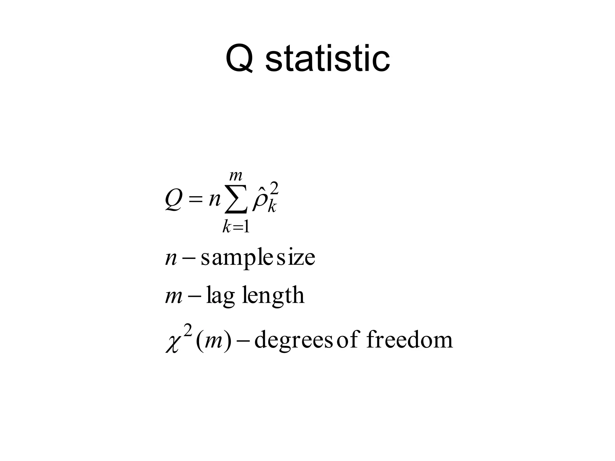 Q statistic
freedom
of
degrees
)
(
length
lag
size
sample
ˆ
2
1
2



 

m
m
n
n
Q
m
k
k


 