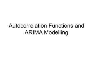 Autocorrelation Functions and
ARIMA Modelling
 