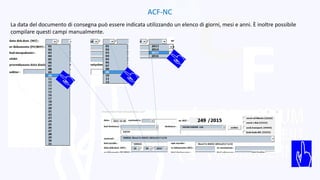 ACF-NC
La data del documento di consegna può essere indicata utilizzando un elenco di giorni, mesi e anni. È inoltre possibile
compilare questi campi manualmente.
 