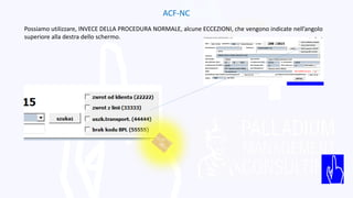 ACF-NC
Possiamo utilizzare, INVECE DELLA PROCEDURA NORMALE, alcune ECCEZIONI, che vengono indicate nell’angolo
superiore alla destra dello schermo.
 
