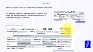ACF-NC
Utilizzando le eccezioni, non è necessario compilare alcuni campi.
Ad esempio, nel caso di "Reso da cliente" o „Ritorno dalla
linea”, potremmo non dover completare i dati relativi ad
ordini a e consegne da fornitore.
 