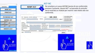 ACF-NC
Per emettere un nuovo ACF/NC (avviso di non conformità),
premere il pulsante „Nuovo ACF" sul pannello di controllo.
Verrà mostrato un modulo per inserire i dati relativi alla non
conformità.
 