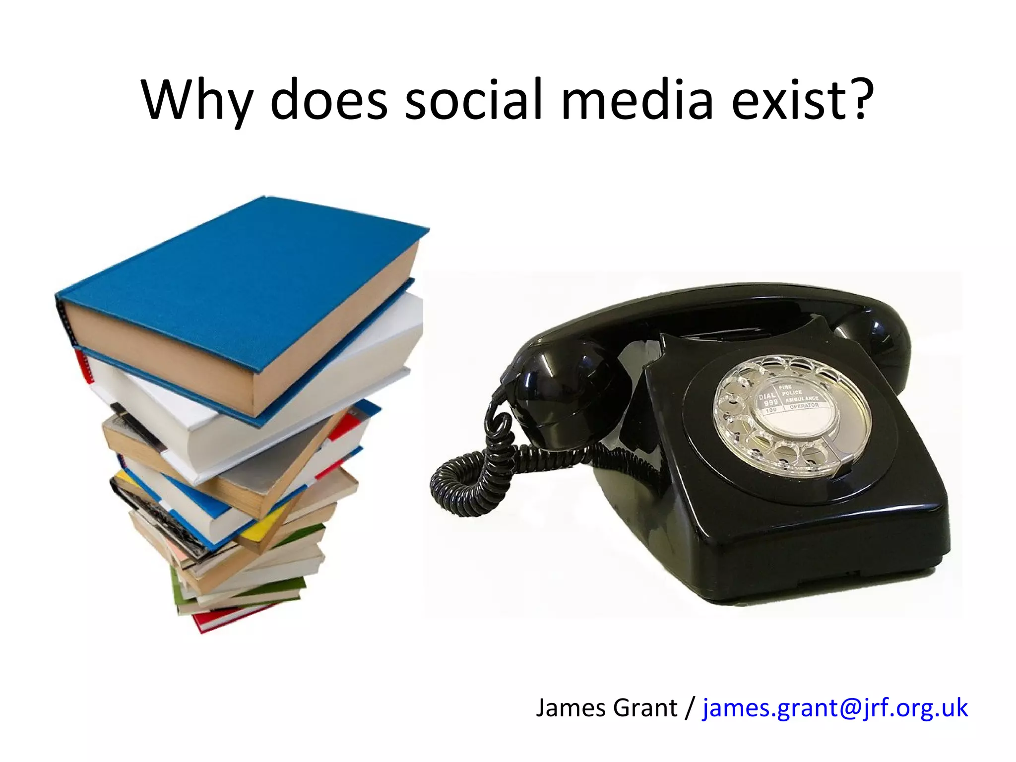 Why does social media exist?

James Grant / james.grant@jrf.org.uk

 