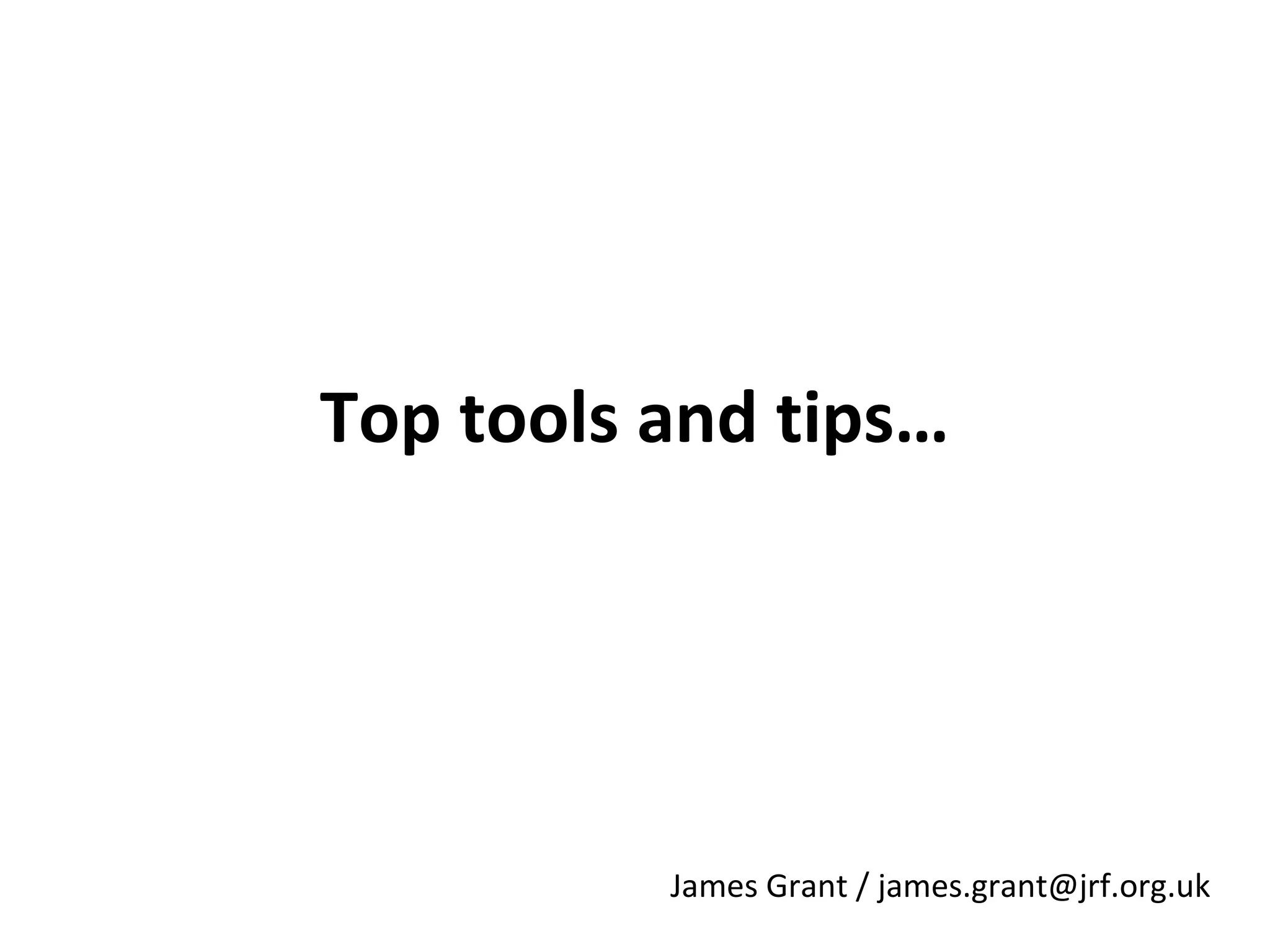 Top tools and tips…

James Grant / james.grant@jrf.org.uk

 