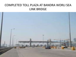 COMPLETED TOLL PLAZA AT BANDRA WORLI SEA
LINK BRIDGE
 
