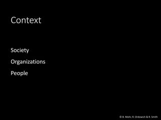 Context
Society
Organizations
People
© B. Mohr, R. Ordowich & R. Smith
 
