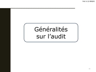 10
Généralités
sur l’audit
Prof. K. EL MENZHI
 