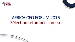 AFRICA CEO FORUM 2016
Sélection retombées presse
 