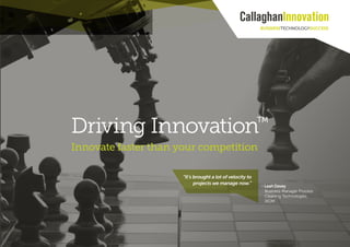 Driving innovation 1
Driving Innovation™
Innovate faster than your competition
- Leah Davey
Business Manager Process
Cleaning Technologies,
IXOM
“It’s brought a lot of velocity to
projects we manage now.”
 