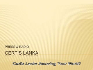 CERTIS LANKA
PRESS & RADIO
 
