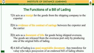 The Functions of a Bill of Lading
1)
2)
3)
4)
It acts as a receipt for the goods from the shipping company to the
exporter...