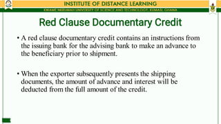 Red Clause Documentary Credit
•
•
A red clause documentary credit contains an instructions from
the issuing bank for the a...