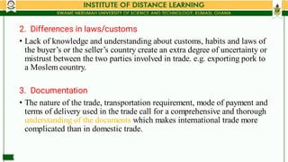 •
•
2. Differences in laws/customs
Lack of knowledge and understanding about customs, habits and laws of
the buyer’s or th...