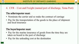 4. CFR – Cost and Freight (named port of discharge, Tema Port)
•
•
•
•
The seller/exporter must:
Nominate the carrier and ...