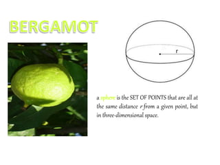 a sphere is the SET OF POINTS that are all at
the same distance r from a given point, but
in three-dimensional space.
 