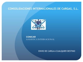ENVIO DE CARGA A CUALQUIER DESTINO
CONICAR
LOGISTICA INTERNACIONAL
CONSOLIDACIONES INTERNACIONALES DE CARGAS, S.L.
 