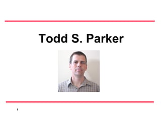 1
Todd S. Parker
 