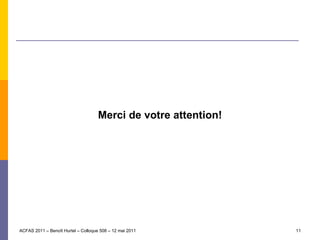 Merci de votre attention! ACFAS 2011 – Benoît Hurtel – Colloque 508 – 12 mai 2011 
