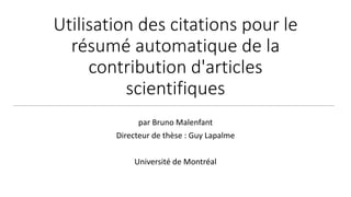 Utilisation des citations pour le
résumé automatique de la
contribution d'articles
scientifiques
par Bruno Malenfant
Directeur de thèse : Guy Lapalme
Université de Montréal
 