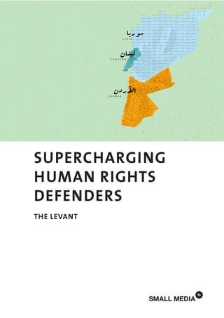SUPERCHARGING
HUMAN RIGHTS
DEFENDERS
THE LEVANT
 