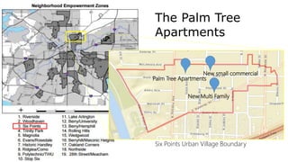 Palm Tree Apartments
New Multi Family
New small commercial
Six Points Urban Village Boundary
The Palm Tree
Apartments
 