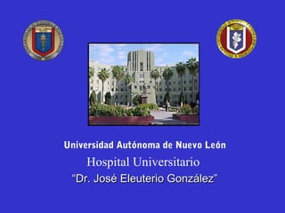 Universidad Autónoma de Nuevo León

Hospital Universitario
“Dr. José Eleuterio González”

 