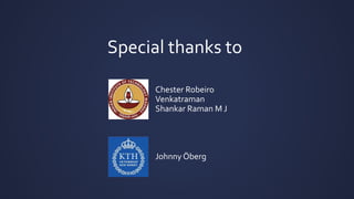 Special thanks to
Chester Robeiro
Venkatraman
Shankar Raman M J
Johnny Öberg
 