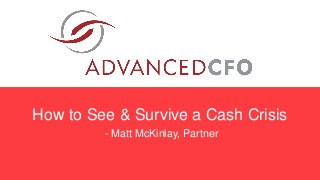 How to See & Survive a Cash Crisis
- Matt McKinlay, Partner
 